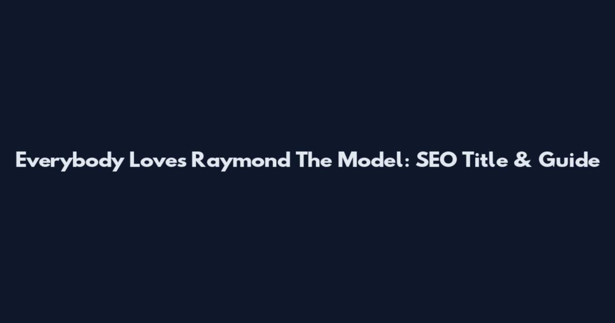 Everybody Loves Raymond The Model: SEO Title & Guide