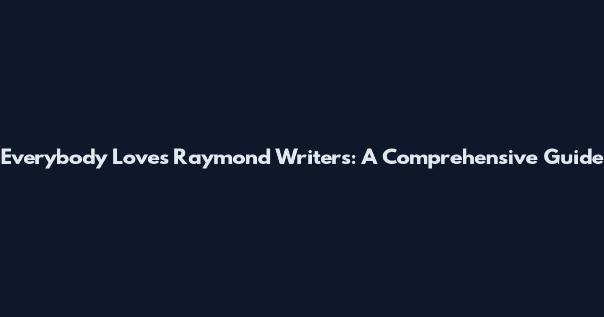 Everybody Loves Raymond Writers: A Comprehensive Guide