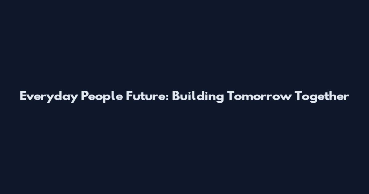 Everyday People Future: Building Tomorrow Together