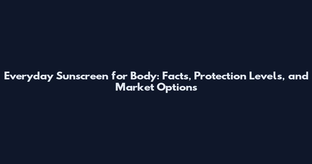Everyday Sunscreen for Body: Facts, Protection Levels, and Market Options