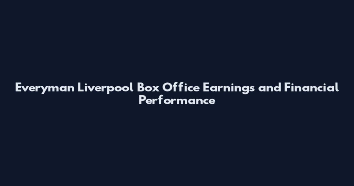 Everyman Liverpool Box Office Earnings and Financial Performance