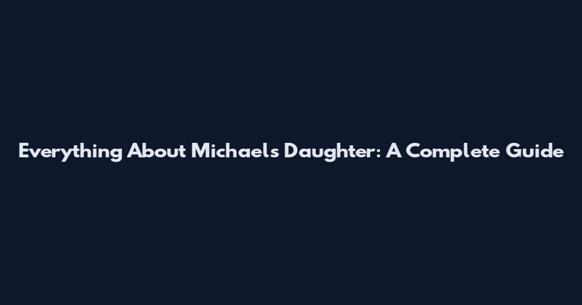 Everything About Michael's Daughter: A Complete Guide
