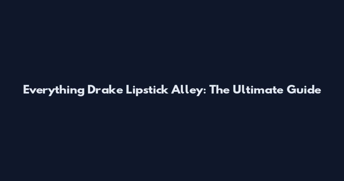 Everything Drake Lipstick Alley: The Ultimate Guide