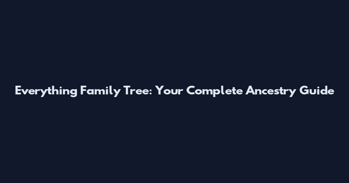 Everything Family Tree: Your Complete Ancestry Guide