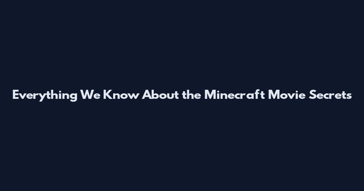 Everything We Know About the Minecraft Movie Secrets