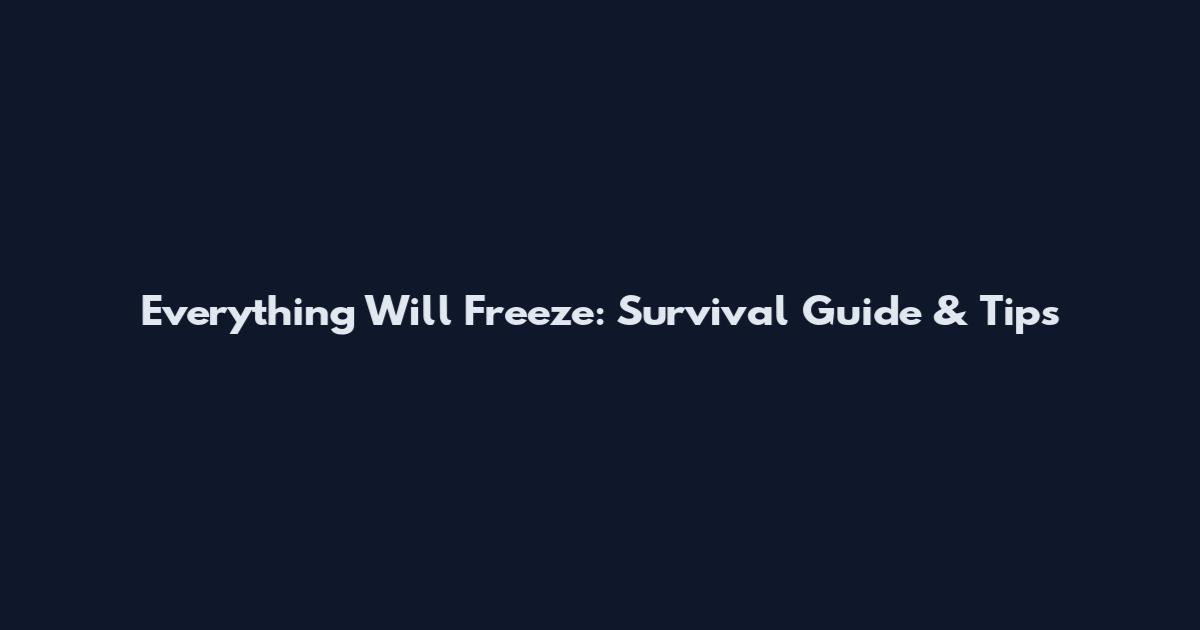 Everything Will Freeze: Survival Guide & Tips