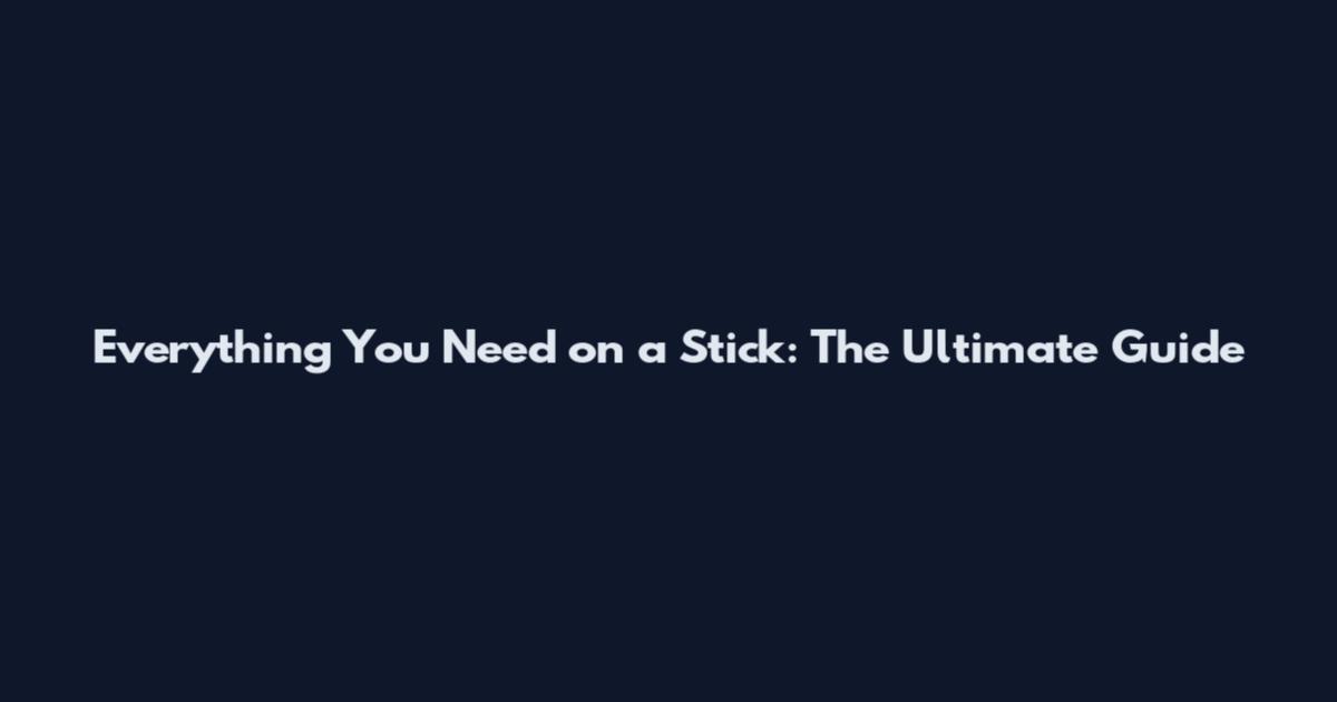 Everything You Need on a Stick: The Ultimate Guide
