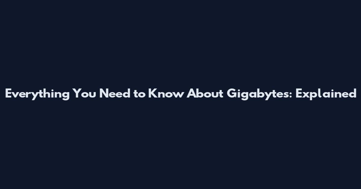 Everything You Need to Know About Gigabytes: Explained