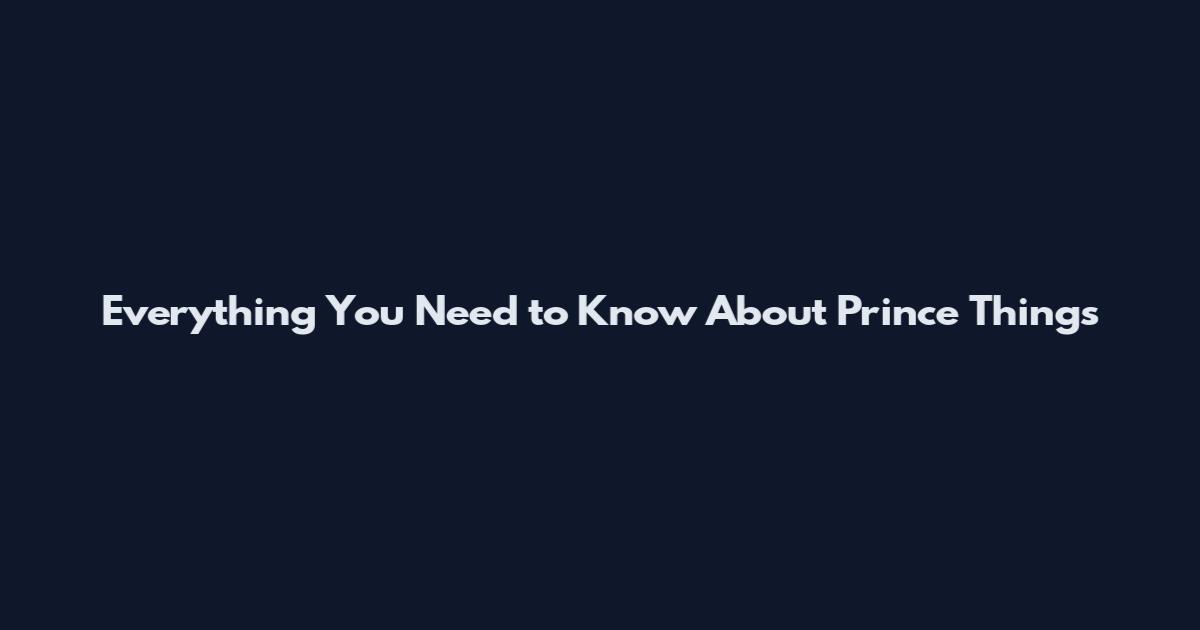 Everything You Need to Know About Prince Things