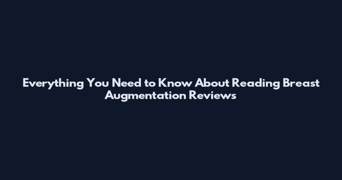 Everything You Need to Know About Reading Breast Augmentation Reviews