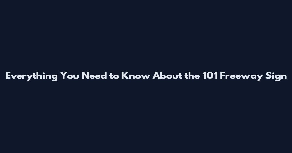 Everything You Need to Know About the 101 Freeway Sign