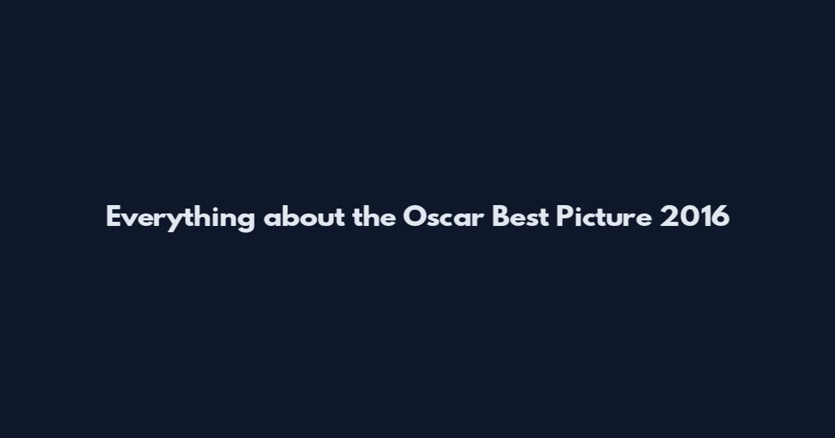 Everything about the Oscar Best Picture 2016