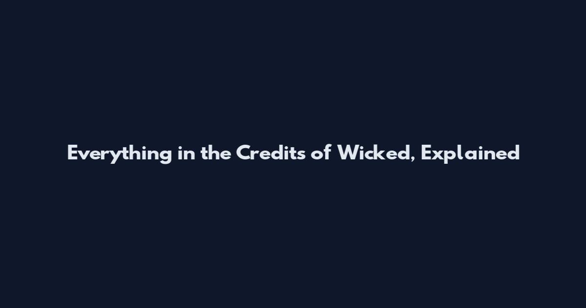 Everything in the Credits of Wicked, Explained