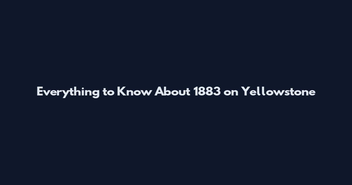 Everything to Know About 1883 on Yellowstone