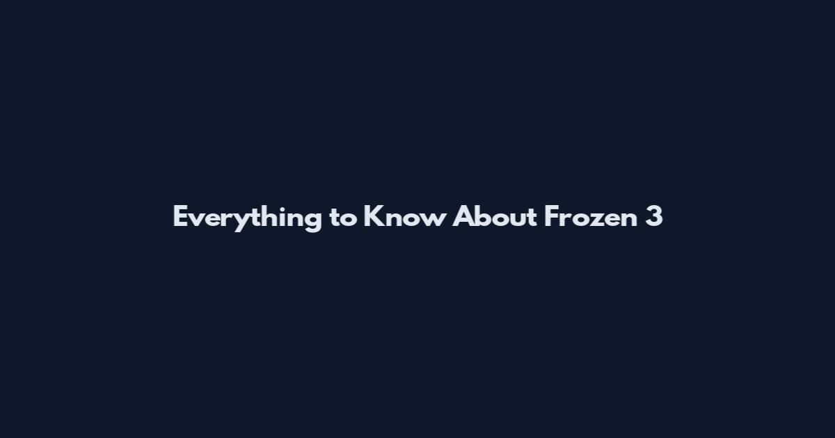 Everything to Know About Frozen 3