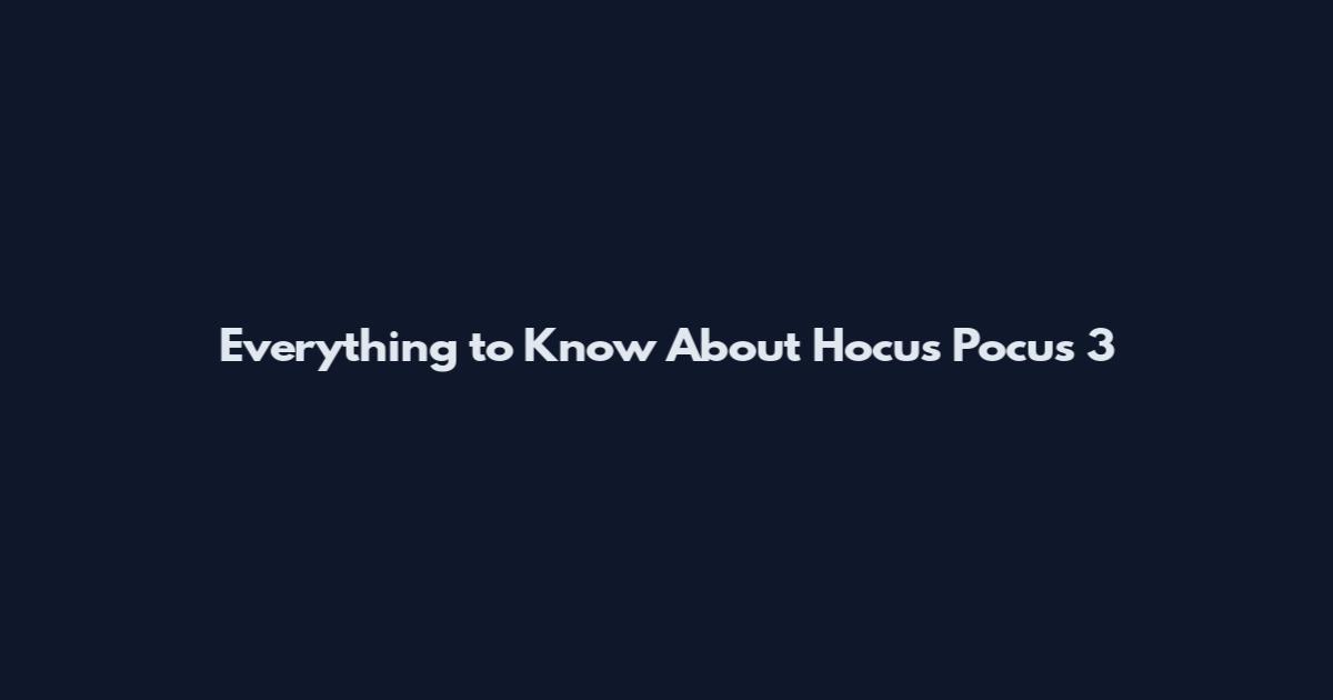 Everything to Know About Hocus Pocus 3