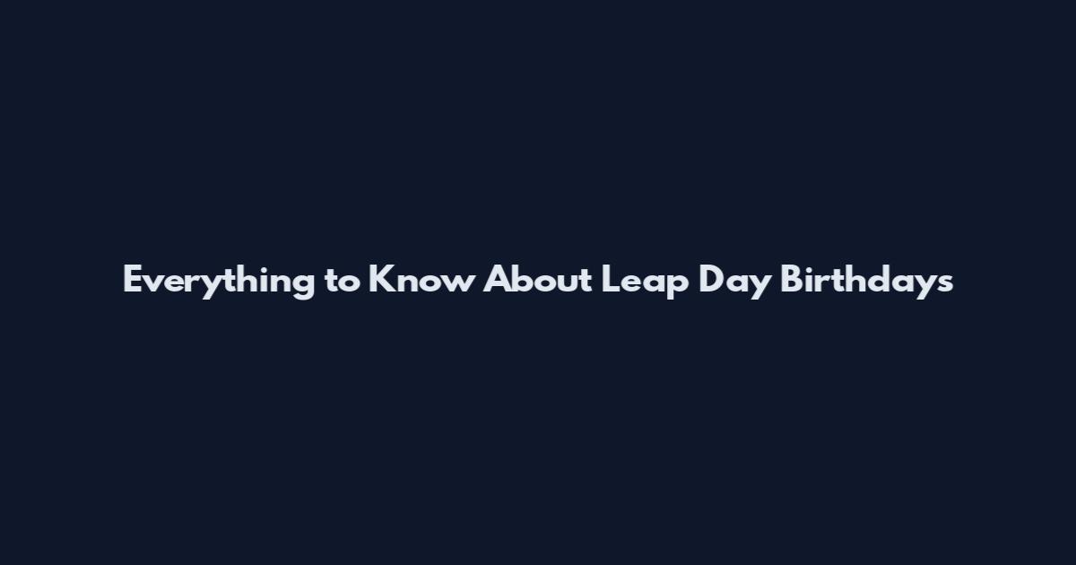 Everything to Know About Leap Day Birthdays