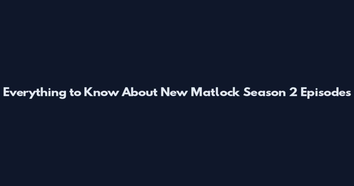 Everything to Know About New Matlock Season 2 Episodes