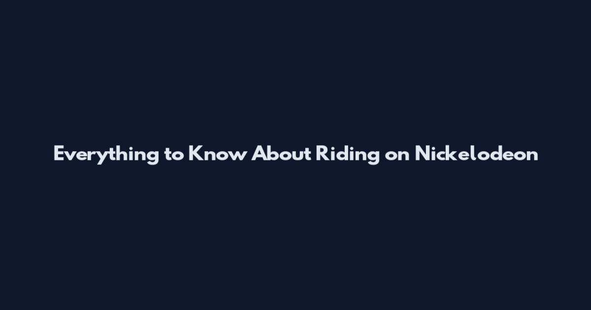 Everything to Know About Riding on Nickelodeon