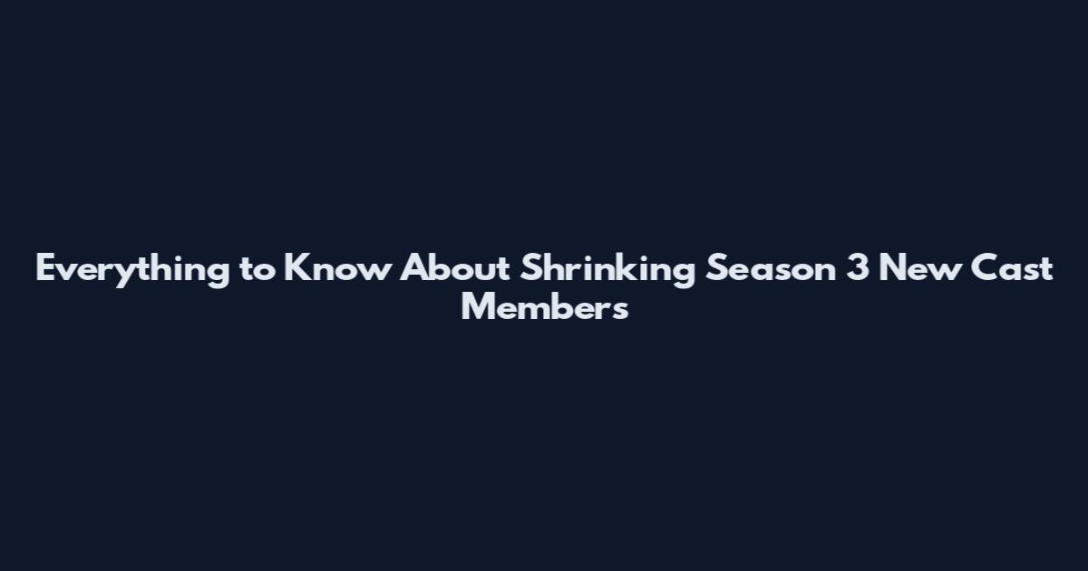 Everything to Know About Shrinking Season 3 New Cast Members