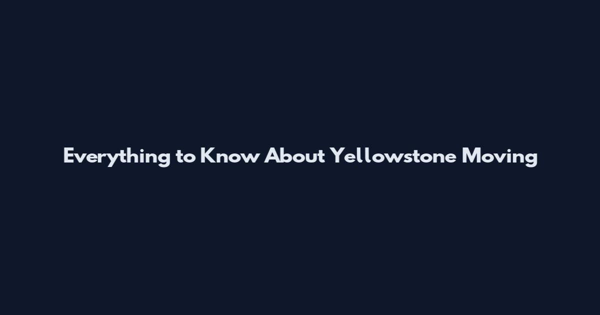 Everything to Know About Yellowstone Moving
