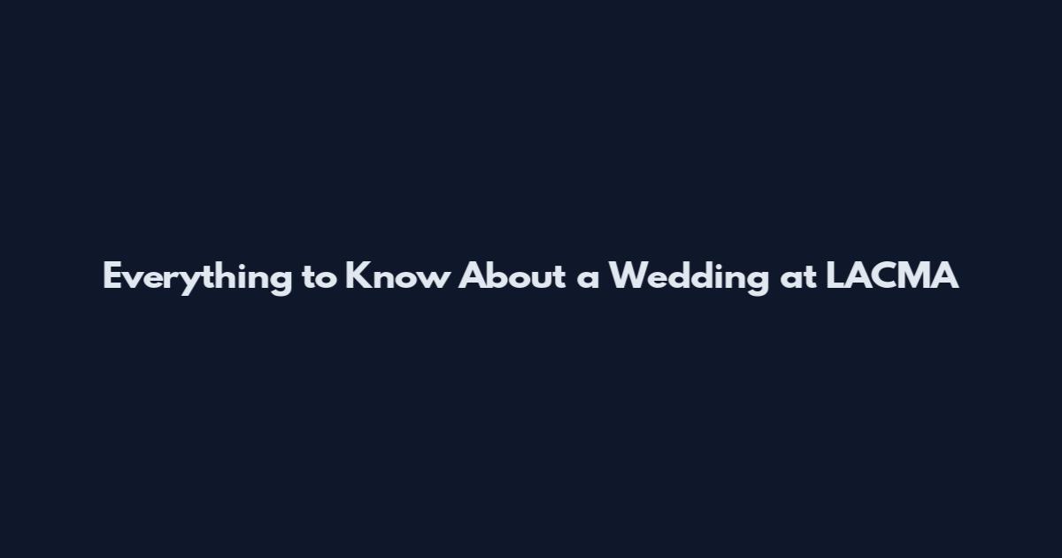 Everything to Know About a Wedding at LACMA