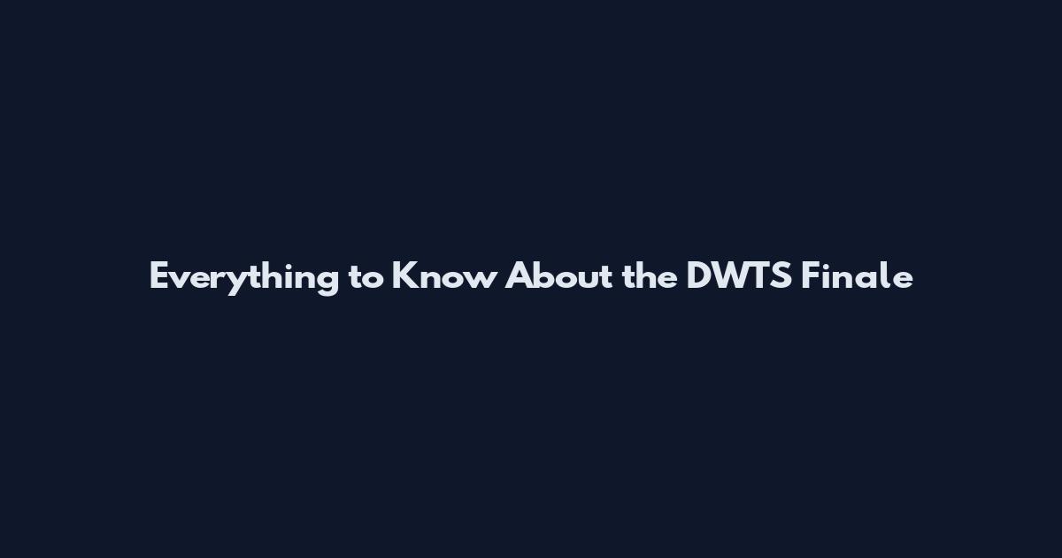 Everything to Know About the DWTS Finale