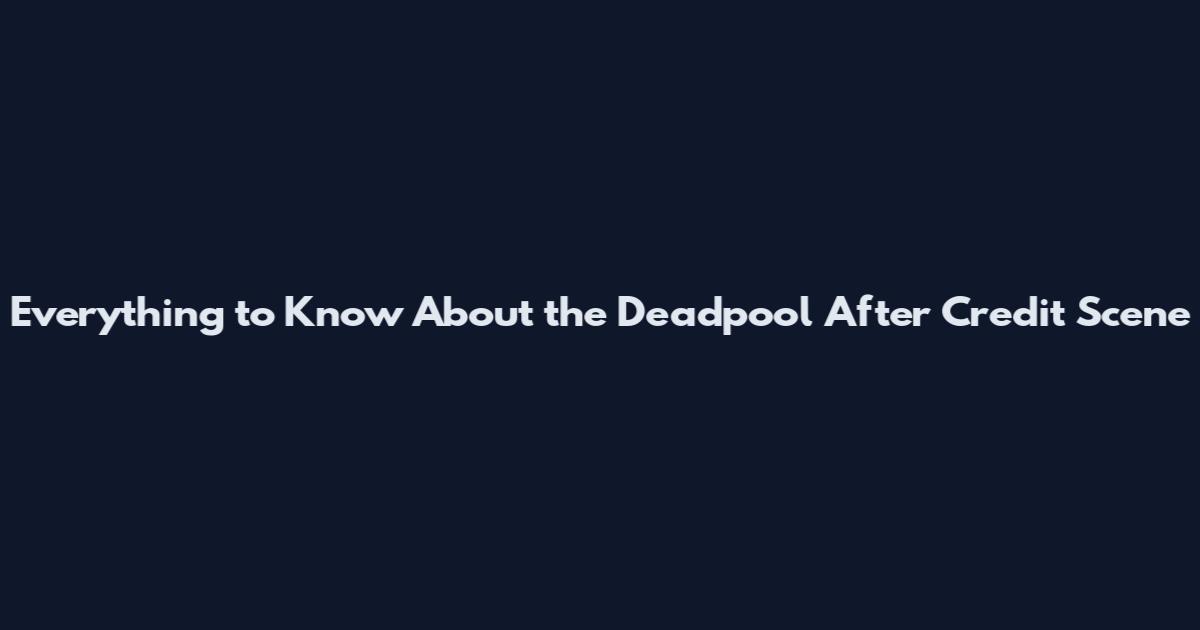 Everything to Know About the Deadpool After Credit Scene