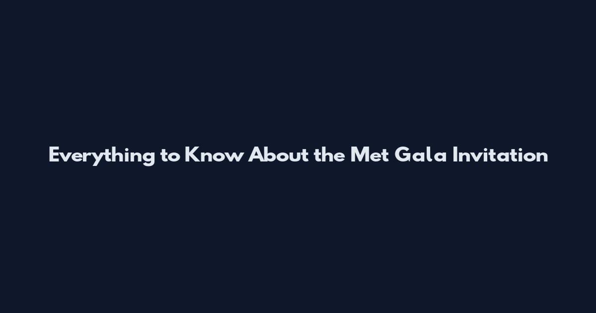Everything to Know About the Met Gala Invitation