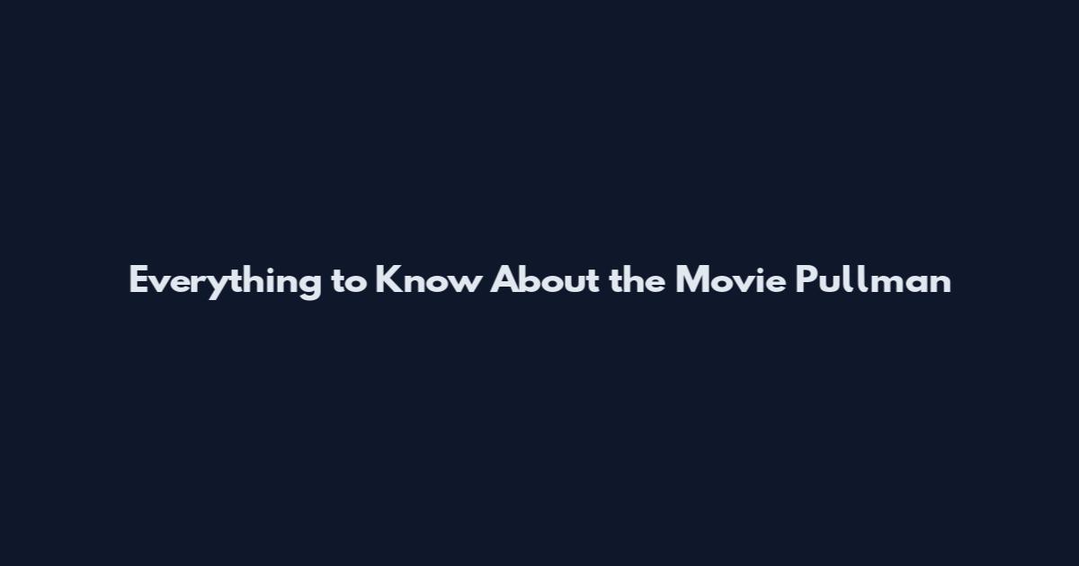 Everything to Know About the Movie Pullman
