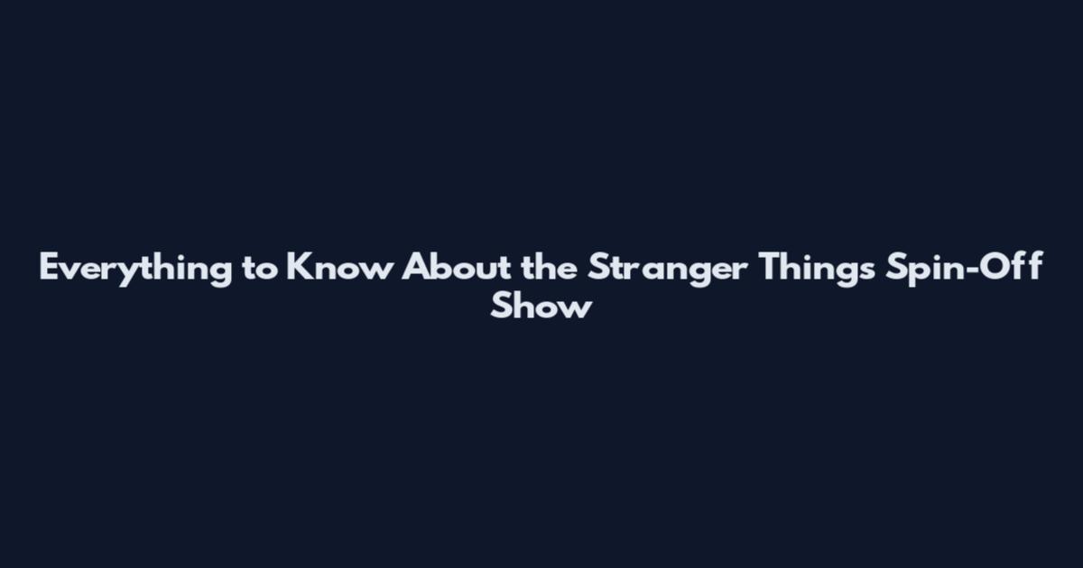Everything to Know About the Stranger Things Spin-Off Show