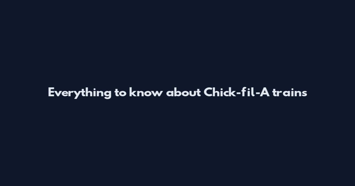 Everything to know about Chick-fil-A trains