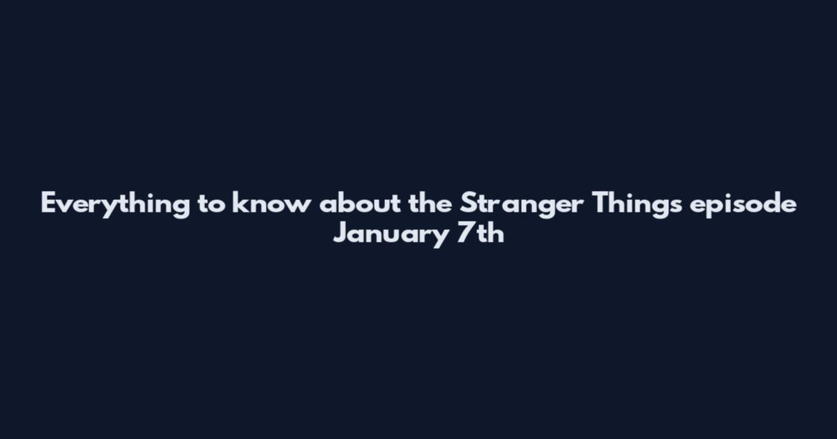 Everything to know about the Stranger Things episode January 7th