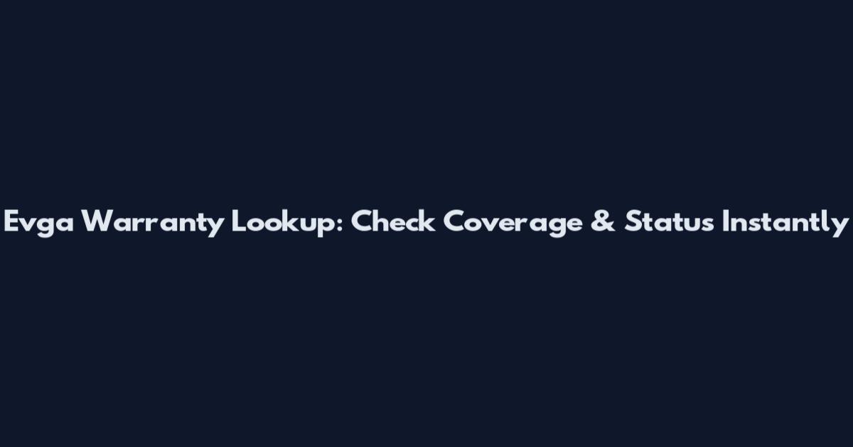 Evga Warranty Lookup: Check Coverage & Status Instantly