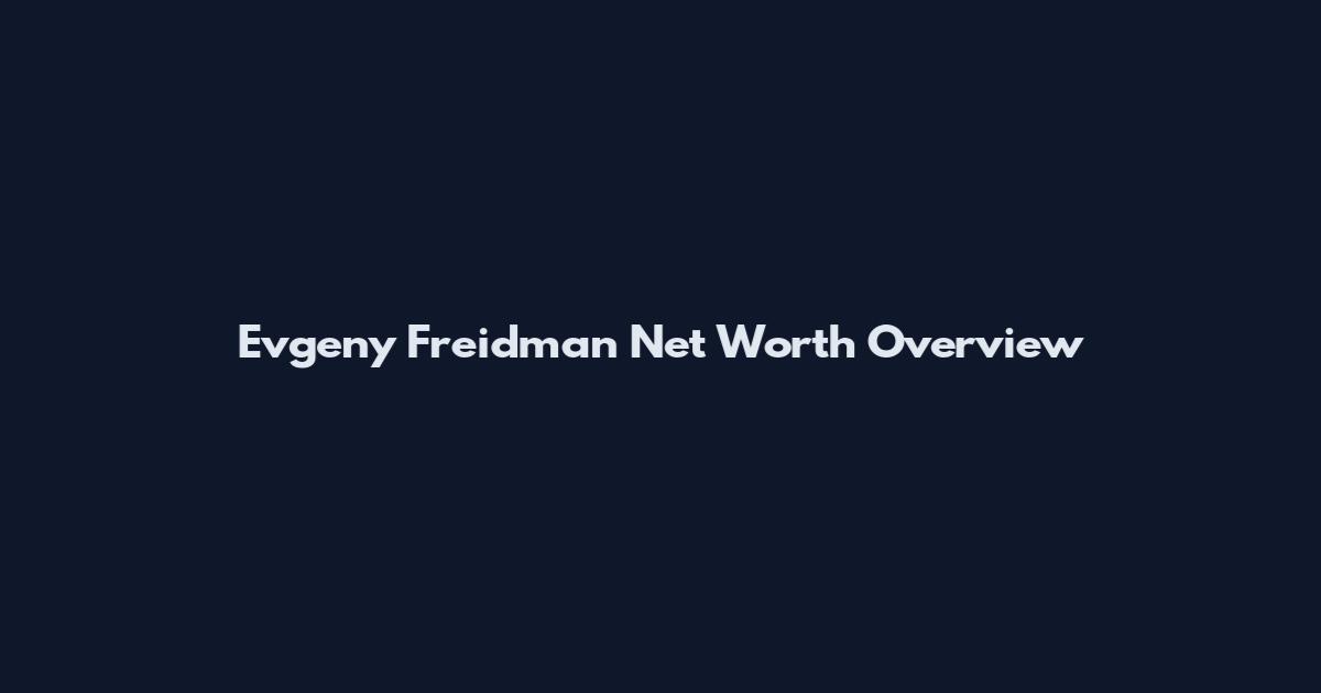 Evgeny Freidman Net Worth Overview