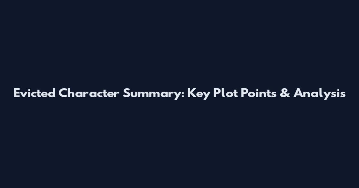 Evicted Character Summary: Key Plot Points & Analysis