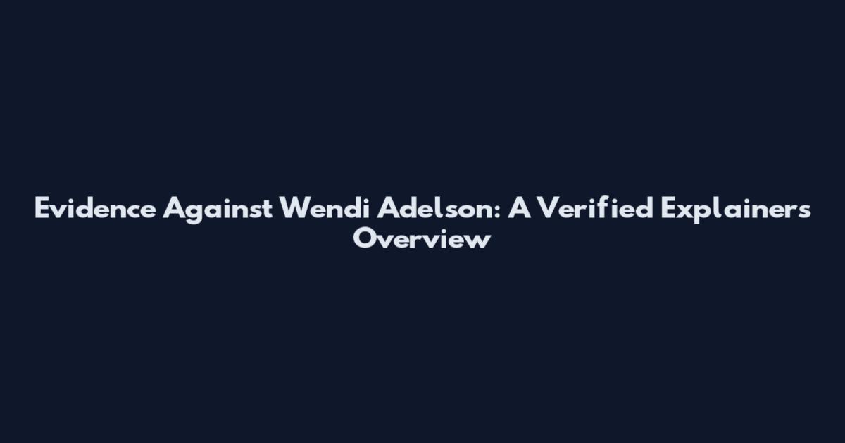 Evidence Against Wendi Adelson: A Verified Explainers Overview