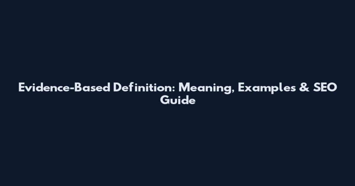 Evidence-Based Definition: Meaning, Examples & SEO Guide
