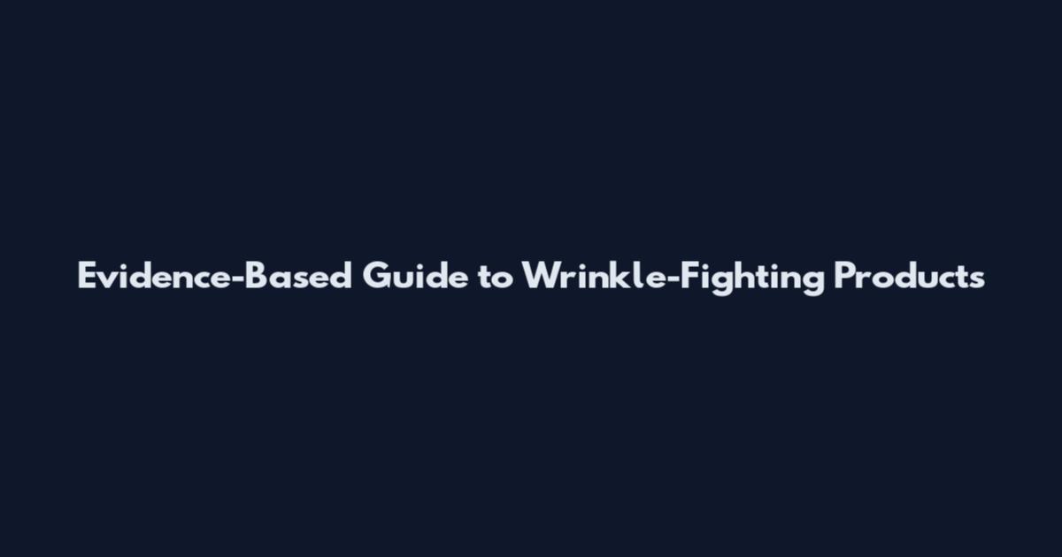 Evidence-Based Guide to Wrinkle-Fighting Products