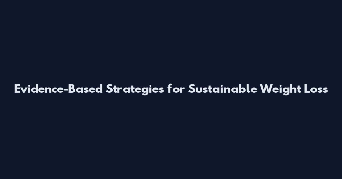 Evidence-Based Strategies for Sustainable Weight Loss