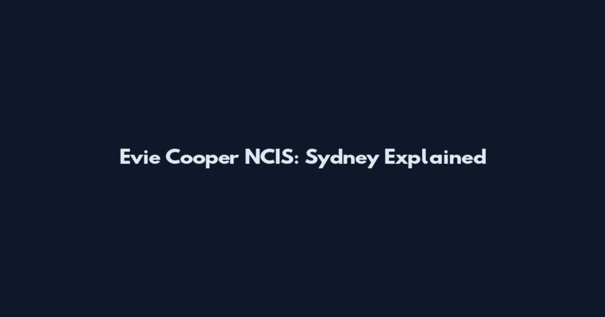 Evie Cooper NCIS: Sydney Explained