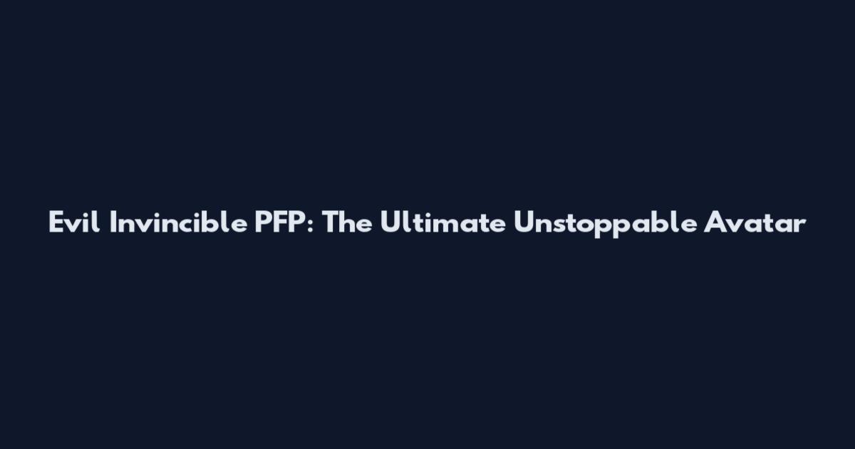 Evil Invincible PFP: The Ultimate Unstoppable Avatar