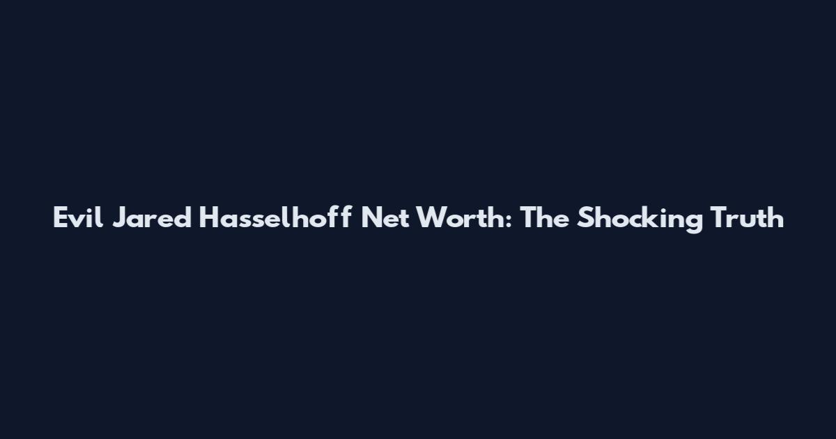 Evil Jared Hasselhoff Net Worth: The Shocking Truth