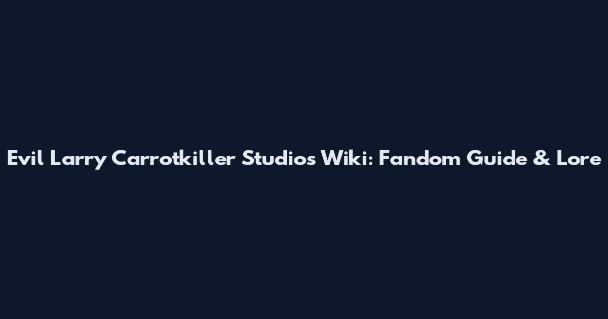 Evil Larry Carrotkiller Studios Wiki: Fandom Guide & Lore