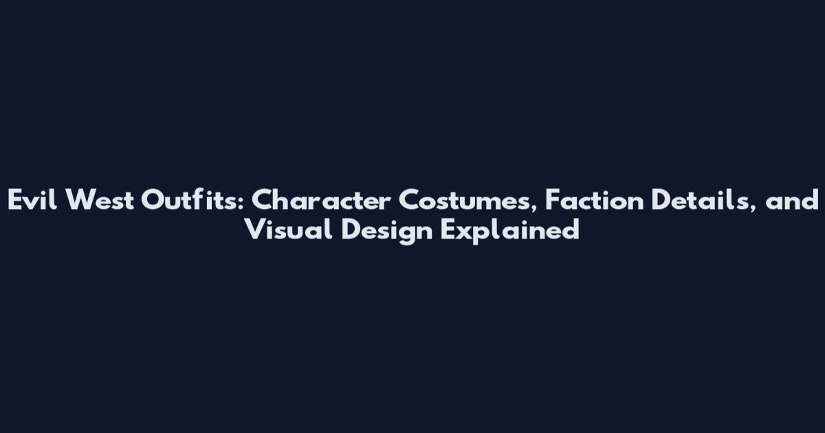 Evil West Outfits: Character Costumes, Faction Details, and Visual Design Explained
