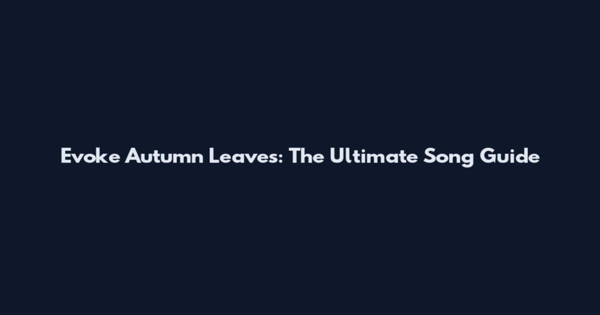 Evoke Autumn Leaves: The Ultimate Song Guide