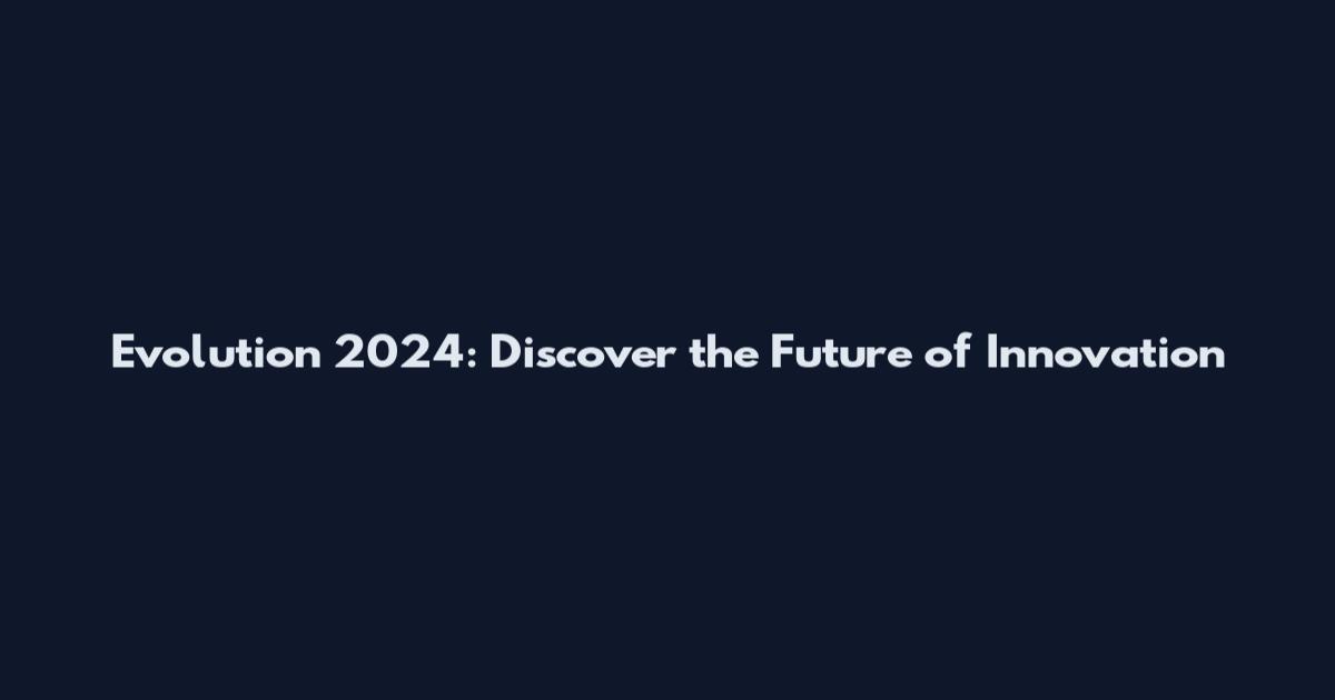 Evolution 2024: Discover the Future of Innovation