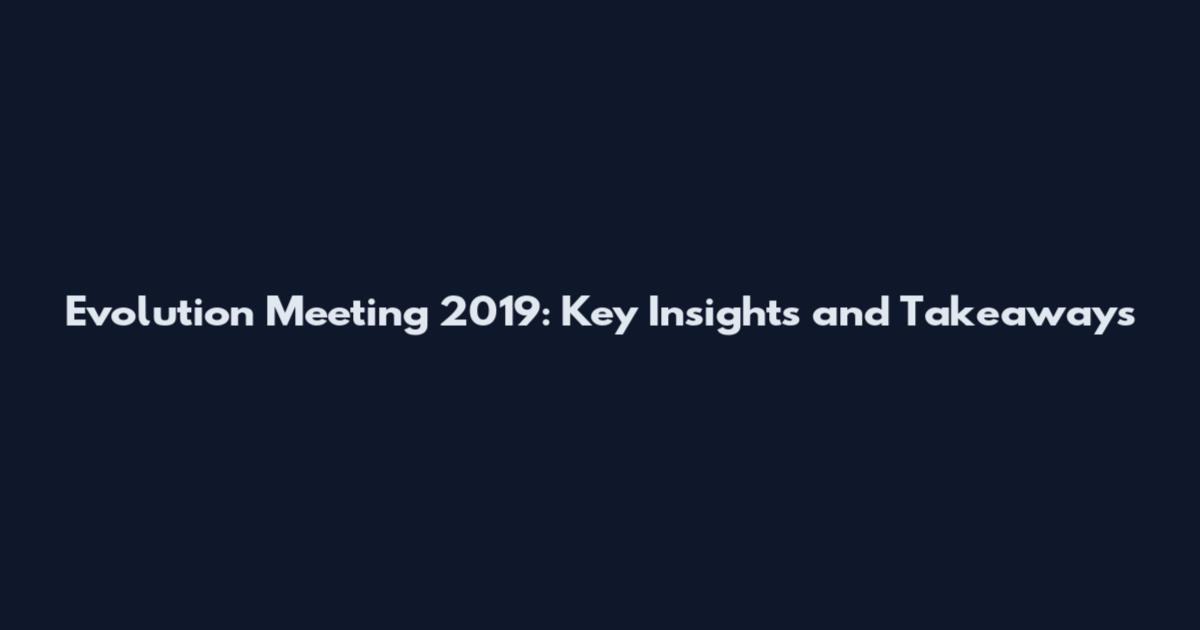 Evolution Meeting 2019: Key Insights and Takeaways