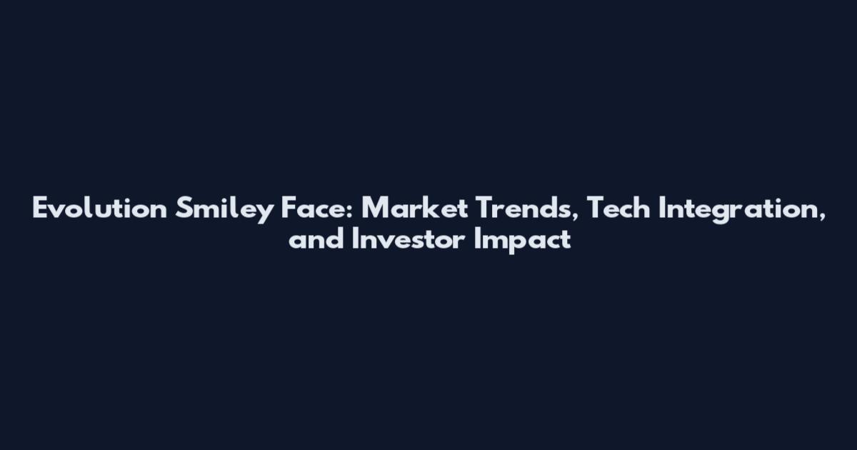 Evolution Smiley Face: Market Trends, Tech Integration, and Investor Impact
