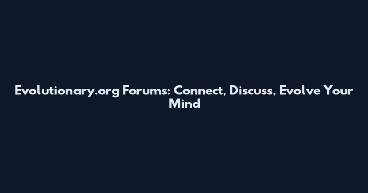 Evolutionary.org Forums: Connect, Discuss, Evolve Your Mind